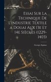 Essai sur la technique de l'industrie textile a Douai aux 13e et 14e siècles (1229-1403)