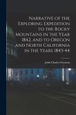 Narrative of the Exploring Expedition to the Rocky Mountains in the Year 1842, and to Oregon and North California in the Years 1843-44