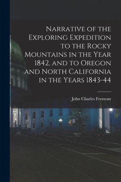 Narrative of the Exploring Expedition to the Rocky Mountains in the Year 1842, and to Oregon and North California in the Years 1843-44 - Fremont, John Charles