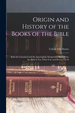 Cover Origin and History of the Books of the Bible: Both the Canonical and the Apocryphal, Designed to Show What the Bible Is Not, What It Is, and How to Us