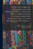 Opúsculo Sobre La Colonización De Fernando Póo, Y Revista De Los Principales Establecimientos Europeos En La Costa Occidental De Africa...