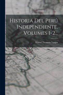 Cover Historia Del Perú Independiente, Volumes 1-2...