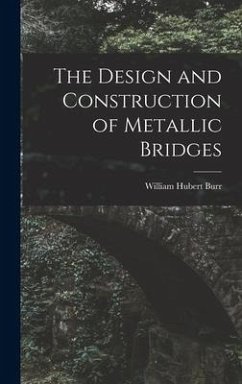 The Design and Construction of Metallic Bridges - Burr, William Hubert