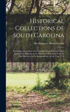 Historical Collections of South Carolina: Embracing Many Rare and Valuable Pamphlets, and Other Documents, Relating to the History of That State From - Carroll, Bartholomew Rivers
