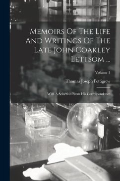 Memoirs Of The Life And Writings Of The Late John Coakley Lettsom ...: With A Selection From His Correspondence; Volume 1 - Pettigrew, Thomas Joseph