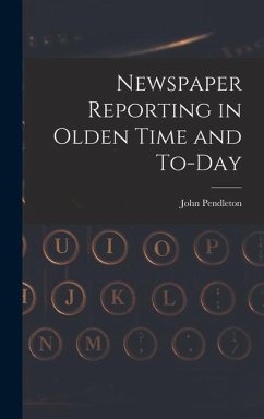 Newspaper Reporting in Olden Time and To-day - Pendleton, John