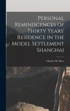 Personal Reminiscences of Thirty Years' Residence in the Model Settlement Shanghai - Dyce, Charles M