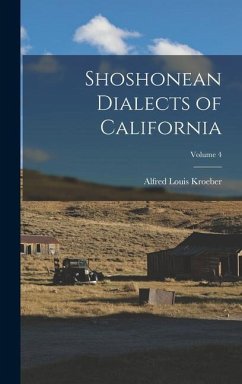 Shoshonean Dialects of California; Volume 4 - Kroeber, Alfred Louis