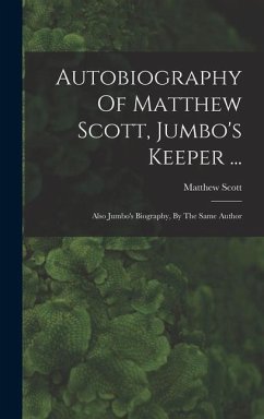 Autobiography Of Matthew Scott, Jumbo's Keeper ... - Scott, Matthew