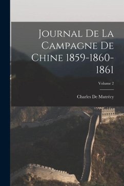 Journal De La Campagne De Chine 1859-1860-1861; Volume 2 - De Mutrécy, Charles