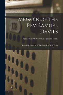 Memoir of the Rev. Samuel Davies: Formerly President of the College of New Jersey - Sabbath School Society, Massachusetts