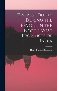 District Duties During the Revolt in the North-West Provinces of India - Robertson, Henry Dundas