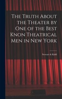 The Truth About the Theater by One of the Best Knon Theatrical Men in New York - Kidd, Stewart &.