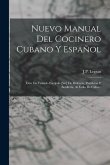 Nuevo Manual Del Cocinero Cubano Y Español: Con Un Tratado Escojido [sic] De Dulceria, Pasteleria Y Botillería, Al Estilo De Cuba...