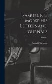 Samuel F. B. Morse His Letters and Journals; Volume I