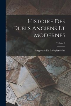 Histoire Des Duels Anciens Et Modernes; Volume 1 - De Campigneulles, Fougeroux