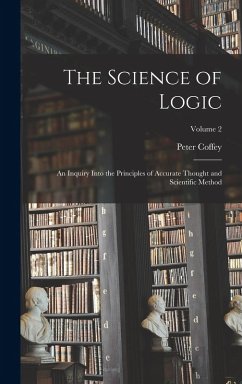 The Science of Logic: An Inquiry Into the Principles of Accurate Thought and Scientific Method; Volume 2 - Coffey, Peter