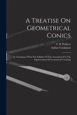 A Treatise On Geometrical Conics: In Accordance With The Syllabus Of The Association For The Improvement Of Geometrical Teaching
