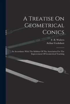 A Treatise On Geometrical Conics: In Accordance With The Syllabus Of The Association For The Improvement Of Geometrical Teaching - Cockshott, Arthur