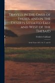 Travels in the Oasis of Thebes, and in the Deserts Situated East and West of the Thebaid: In the Years 1815, 16, 17, and 18