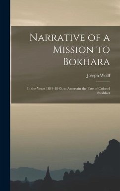 Narrative of a Mission to Bokhara: In the Years 1843-1845, to Ascertain the Fate of Colonel Stoddart - Wolff, Joseph