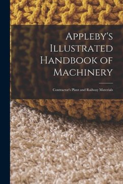 Appleby's Illustrated Handbook of Machinery: Contractor's Plant and Railway Materials - Anonymous