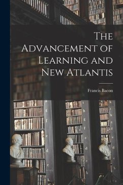 The Advancement of Learning and New Atlantis - Francis, Bacon