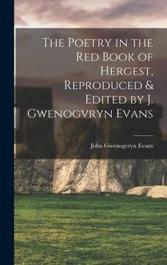 The Poetry in the Red Book of Hergest, Reproduced & Edited by J. Gwenogvryn Evans - Evans, John Gwenogvryn