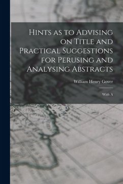 Hints as to Advising on Title and Practical Suggestions for Perusing and Analysing Abstracts: With A - Gover, William Henry