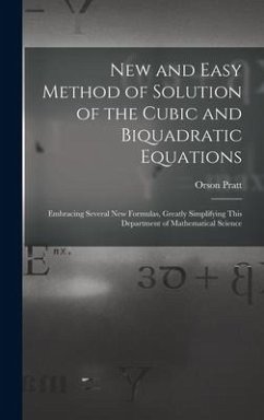 New and Easy Method of Solution of the Cubic and Biquadratic Equations: Embracing Several New Formulas, Greatly Simplifying This Department of Mathema - Pratt, Orson