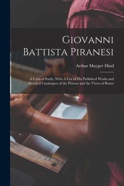 Giovanni Battista Piranesi: A Critical Study, With A List of his Published Works and Detailed Catalogues of the Prisons and the Views of Rome - Hind, Arthur Mayger