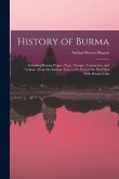 History of Burma: Including Burma Proper, Pegu, Taungu, Tenasserim, and Arakan: From the Earliest Time to the end of the First war With
