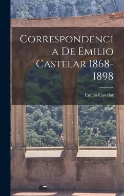 Correspondencia de Emilio Castelar 1868-1898 - Emilio, Castelar