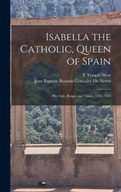 Cover Isabella the Catholic, Queen of Spain: Her Life, Reign, and Times, 1451-1504