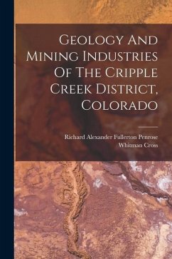 Geology And Mining Industries Of The Cripple Creek District, Colorado - Cross, Whitman