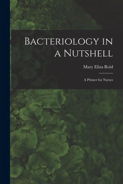 Bacteriology in a Nutshell: A Primer for Nurses - Reid, Mary Eliza