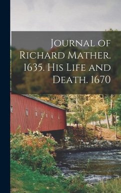 Journal of Richard Mather. 1635. His Life and Death. 1670 - Anonymous