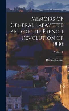 Memoirs of General Lafayette and of the French Revolution of 1830; Volume 1 - Sarrans, Bernard