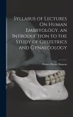 Syllabus of Lectures On Human Embryology. an Introduction to the Study of Obstetrics and Gynaecology