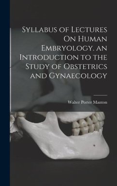 Syllabus of Lectures On Human Embryology. an Introduction to the Study of Obstetrics and Gynaecology - Manton, Walter Porter