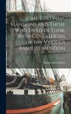 Some Colonial Mansions and Those who Lived in Them, With Genealogies of the Various Families Mention