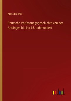 Deutsche Verfassungsgeschichte von den Anfängen bis ins 15. Jahrhundert - Meister, Aloys