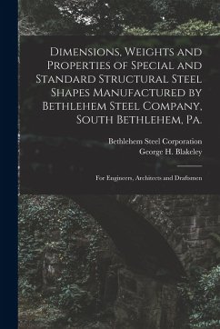 Cover Dimensions, Weights and Properties of Special and Standard Structural Steel Shapes Manufactured by Bethlehem Steel Company, South Bethlehem, Pa.: For