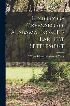 History of Greensboro, Alabama From its Earliest Settlement - Yerby, William Edward Wadsworth