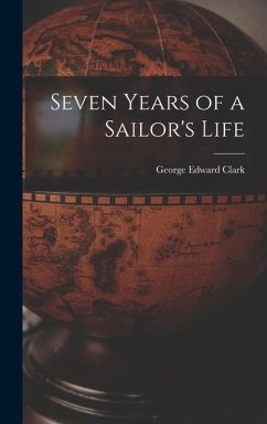 Seven Years of a Sailor's Life - Clark, George Edward