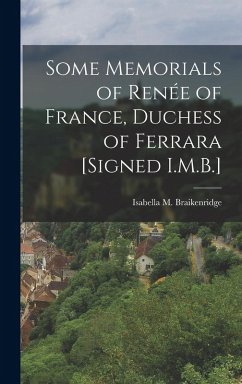 Cover Some Memorials of Renée of France, Duchess of Ferrara [Signed I.M.B.]