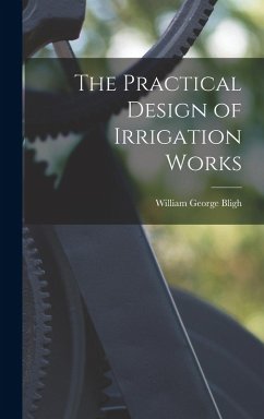 The Practical Design of Irrigation Works - Bligh, William George