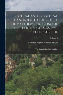 Critical and Exegetical Handbook to the Gospel of Matthew ... tr. From the 6th ed. of the German by ... Peter Christie; the Translation rev. and ed.; - Meyer, Heinrich August Wilhelm