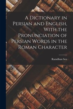 A Dictionary in Persian and English, With the Pronunciation of Persian Words in the Roman Character - Sen, Ramdhun