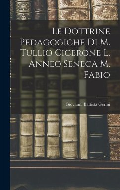 Le Dottrine Pedagogiche di M. Tullio Cicerone L. Anneo Seneca M. Fabio - Gerini, Giovanni Battista